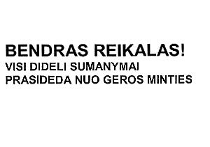 Prekės ženklas: BENDRAS REIKALAS! VISI DIDELI SUMANYMAI PRASIDEDA NUO GEROS MINTIES